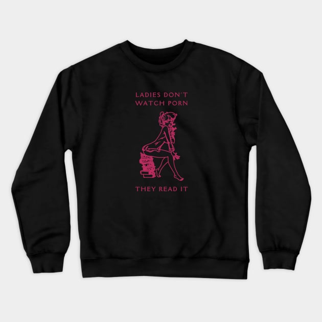 Ladies Don't Watch Porn They Read It Crewneck Sweatshirt by Unified by Design